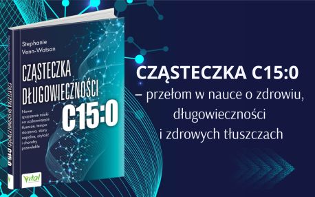 Cząsteczka długowieczności C15:0 Nowe spojrzenie nauki na uzdrawiające tłuszcze, tempo starzenia, stany zapalne, otyłość i choroby przewlekłe