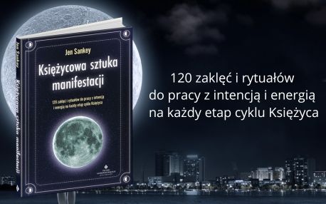 Księżycowa sztuka manifestacji. 120 zaklęć i rytuałów do pracy z intencją i energią na każdy etap cyklu Księżyca