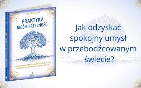 Praktyka nieśmiertelności. Przewodnik mnicha po odkrywaniu nieograniczonego potencjału, zdrowia, spokoju i wewnętrznej siły