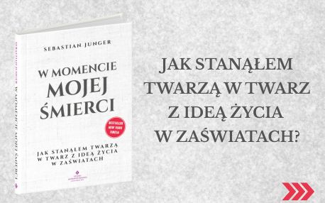 W momencie mojej śmierci. Jak stanąłem twarzą w twarz z ideą życia w zaświatach