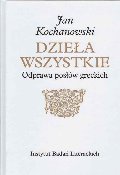 Odprawa Posłów Greckich Czas I Miejsce Akcji Odprawa posłów greckich - Kochanowski Janusz | Dobreksiazki.pl