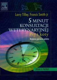 5 minut konsultacji weterynaryjnej Psy i koty. Autor: Tilley Larry Patrick, Smith Francis W.K.. Dobreksiazki.pl Okładka książki 5 minut konsultacji weterynaryjnej Psy i koty