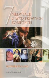 7 Medytacji o wyjątkowych kobietach. Autor: Pollano Giuseppe. Dobreksiazki.pl Okładka książki 7 Medytacji o wyjątkowych kobietach