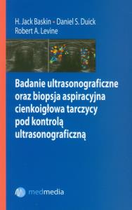 Badanie ultrasonograficzne oraz biopsja aspiracyjna cienkoigłowa tarczycy pod kontrolą ultrasonograficzną. Autor: Baskin Jack H., Duick Daniel S., Levine Robert A.. Dobreksiazki.pl Okładka książki Badanie ultrasonograficzne oraz biopsja aspiracyjna cienkoigłowa tarczycy pod kontrolą ultrasonograficzną