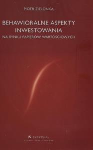 Behawioralne aspekty inwestowania. Autor: Zielonka Piotr. Dobreksiazki.pl Okładka książki Behawioralne aspekty inwestowania