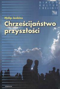 Chrześcijaństwo przyszłości. Autor: Jenkins Phillip. Dobreksiazki.pl Okładka książki Chrześcijaństwo przyszłości