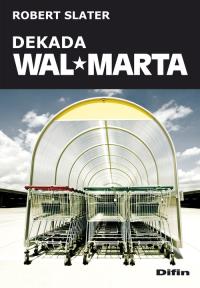 Dekada Wal-Marta. Autor: Slater Robert. Dobreksiazki.pl Okładka książki Dekada Wal-Marta