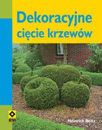 Dekoracyjne cięcie krzewów RM. Autor: Beltz Heinrich. Dobreksiazki.pl Okładka książki Dekoracyjne cięcie krzewów RM
