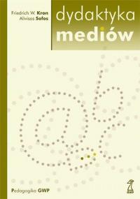 Dydaktyka mediów. Autor: Friedrich W. Kron, Alivisos Sofos. Dobreksiazki.pl Okładka książki Dydaktyka mediów