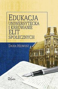 Edukacja uniwersytecka i kreowanie elit społecznych. Autor: Hejwosz Daria. Dobreksiazki.pl Okładka książki Edukacja uniwersytecka i kreowanie elit społecznych