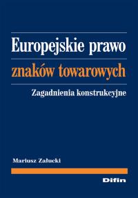 Europejskie prawo znaków towarowych. Autor: Załucki Mariusz. Dobreksiazki.pl Okładka książki Europejskie prawo znaków towarowych