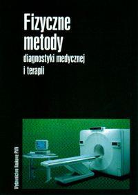 Fizyczne metody diagnostyki medycznej i terapii. Autor: HRYNKIEWICZ A.Z., ROKITA E.. Dobreksiazki.pl Okładka książki Fizyczne metody diagnostyki medycznej i terapii