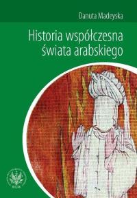 Historia współczesna świata arabskiego. Autor: Madeyska Danuta. Dobreksiazki.pl Okładka książki Historia współczesna świata arabskiego