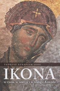 Ikona w życiu, w wierze i w teologii Kościoła. Autor: Łukaszek Tadeusz. Dobreksiazki.pl Okładka książki Ikona w życiu, w wierze i w teologii Kościoła