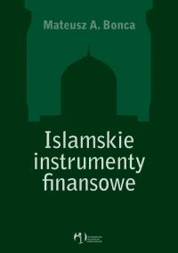 Islamskie instrumenty finansowe. Autor: Bonca Mateusz A.. Dobreksiazki.pl Okładka książki Islamskie instrumenty finansowe