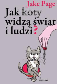 Jak koty widzą świat i ludzi?. Autor: Page Jake. Dobreksiazki.pl Okładka książki Jak koty widzą świat i ludzi?