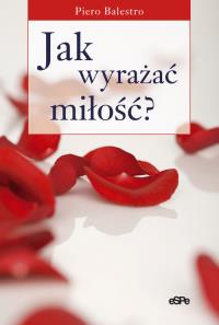 Jak wyrażać miłość? Gesty, słowa, pieszczoty. Autor: Palestro Piero. Dobreksiazki.pl Okładka książki Jak wyrażać miłość? Gesty, słowa, pieszczoty