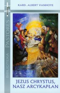 Jezus Chrystus nasz arcykapłan. Autor: Vanhoye Albert. Dobreksiazki.pl Okładka książki Jezus Chrystus nasz arcykapłan