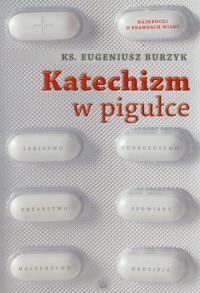 Katechizm w pigułce. Autor: Ks. Eugeniusz Burzyk. Dobreksiazki.pl Okładka książki Katechizm w pigułce