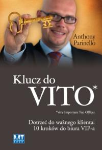 Klucz do VITO. Dotrzeć do ważnego klienta.... Autor: Anthony Parinello. Dobreksiazki.pl Okładka książki Klucz do VITO. Dotrzeć do ważnego klienta...