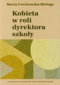 Kobieta w roli dyrektora szkoły. Autor: Czechowska-Bieluga Marta. Dobreksiazki.pl Okładka książki Kobieta w roli dyrektora szkoły