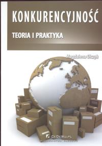 Konkurencyjność teoria i praktyka. Autor: Olczyk Magdalena. Dobreksiazki.pl Okładka książki Konkurencyjność teoria i praktyka