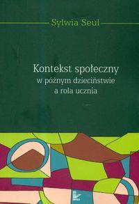 Kontekst społeczny w późnym dzieciństwie a rola ucznia. Autor: Seul Sylwia. Dobreksiazki.pl Okładka książki Kontekst społeczny w późnym dzieciństwie a rola ucznia