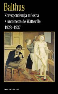 Korespondencja miłosna z Antoinette de Watteville 1928–1937. Autor: Balthus. Dobreksiazki.pl Okładka książki Korespondencja miłosna z Antoinette de Watteville 1928–1937