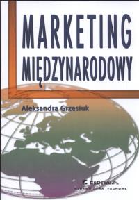Marketing miedzynarodowy. Autor: Grzesiuk Aleksandra. Dobreksiazki.pl Okładka książki Marketing miedzynarodowy