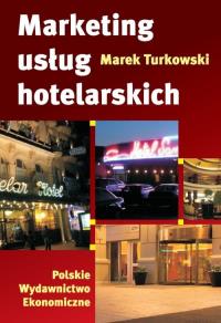 Marketing usług hotelarskich. Autor: Turkowski Marek. Dobreksiazki.pl Okładka książki Marketing usług hotelarskich