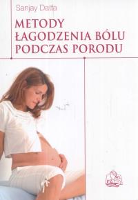 Metody łagodzenia bólu podczas porodu. Autor: Sanjay Datta. Dobreksiazki.pl Okładka książki Metody łagodzenia bólu podczas porodu