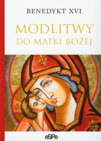 Modlitwy do Matki Bożej. Autor: Benedykt XVI. Dobreksiazki.pl Okładka książki Modlitwy do Matki Bożej