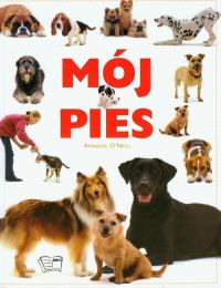 Mój pies. Autor: O'Neill Amanda. Dobreksiazki.pl Okładka książki Mój pies