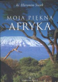 Moja piękna Afryka SALWATOR. Autor: Siwek Hieronim. Dobreksiazki.pl Okładka książki Moja piękna Afryka SALWATOR