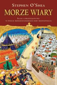 Morze wiary. Islam i chrześcijaństwo w świecie TW. Autor: O`Shea Stephen. Dobreksiazki.pl Okładka książki Morze wiary. Islam i chrześcijaństwo w świecie TW