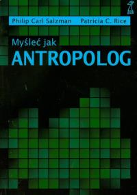 Myśleć jak antropolog. Autor: Phillip Carl Salzmanm, Particia C. Rice. Dobreksiazki.pl Okładka książki Myśleć jak antropolog