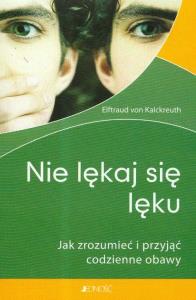 Nie lękaj się lęku. Autor: Elftraud von Kalckreuth. Dobreksiazki.pl Okładka książki Nie lękaj się lęku