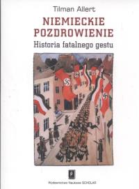 Niemieckie pozdrowienie Historia fatalnego gestu. Autor: Allert Tilman. Dobreksiazki.pl Okładka książki Niemieckie pozdrowienie Historia fatalnego gestu