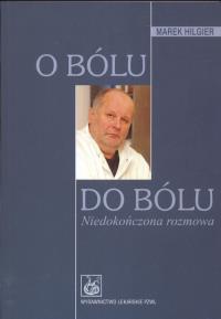O bólu do bólu Niedokończona rozmowa. Autor: Marek Hilgier. Dobreksiazki.pl Okładka książki O bólu do bólu Niedokończona rozmowa