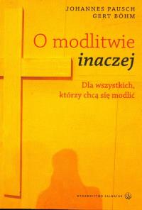 O modlitwie inaczej. Autor: Pausch Johannes, Bohm Gert. Dobreksiazki.pl Okładka książki O modlitwie inaczej