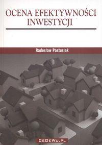 Ocena efektywności inwestycji. Autor: Radosław Pastusiak. Dobreksiazki.pl Okładka książki Ocena efektywności inwestycji