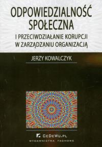 Odpowiedzialność społeczna i przeciwdziałanie korupcji w zarządzaniu organizacją. Autor: Kowalczyk Jerzy. Dobreksiazki.pl Okładka książki Odpowiedzialność społeczna i przeciwdziałanie korupcji w zarządzaniu organizacją