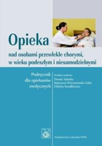 Opieka nad osobami przewlekle chorymi (dodruk). Autor: Talarska Dorota, Wieczorowska-Tobis Katarzyna, Szwałkiewicz Elżbieta. Dobreksiazki.pl Okładka książki Opieka nad osobami przewlekle chorymi (dodruk)