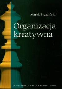Organizacja kreatywna. Autor: Marek Brzeziński. Dobreksiazki.pl Okładka książki Organizacja kreatywna