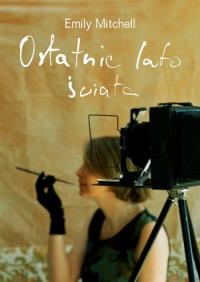 Ostatnie lato świata. Autor: Mitchell Emily. Dobreksiazki.pl Okładka książki Ostatnie lato świata