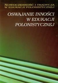 Oswajanie inności w edukacji polonistycznej. Wydawca: UMCS. Dobreksiazki.pl Opakowanie Oswajanie inności w edukacji polonistycznej