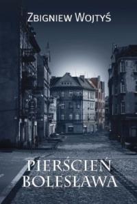 Pierścień Bolesława. Autor: Wojtyś Zbigniew. Dobreksiazki.pl Okładka książki Pierścień Bolesława