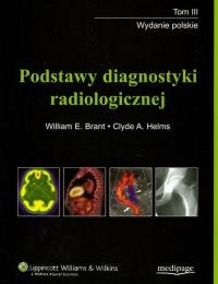 Podstawy diagnostyki radiologicznej t.3. Autor: Brant William E., Helms Clyde A.. Dobreksiazki.pl Okładka książki Podstawy diagnostyki radiologicznej t.3