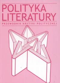 Polityka literatury. Autor: Praca zbiorowa. Dobreksiazki.pl Okładka książki Polityka literatury