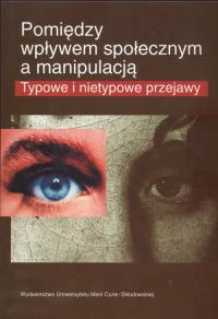 Pomiędzy wpływem społecznym a manipulacją. Wydawca: UMCS. Dobreksiazki.pl Opakowanie Pomiędzy wpływem społecznym a manipulacją